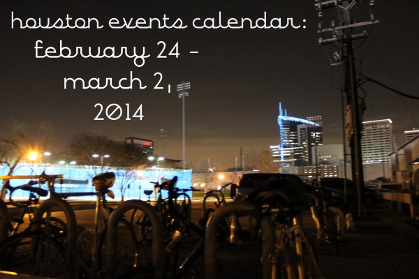houston events calendar 2-24- 3-2, 2014