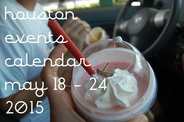 houston events calendar may 18 24 2015