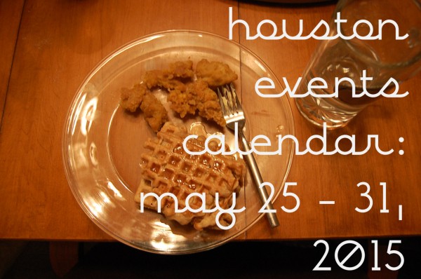 houston events calendar may 25 31 2015