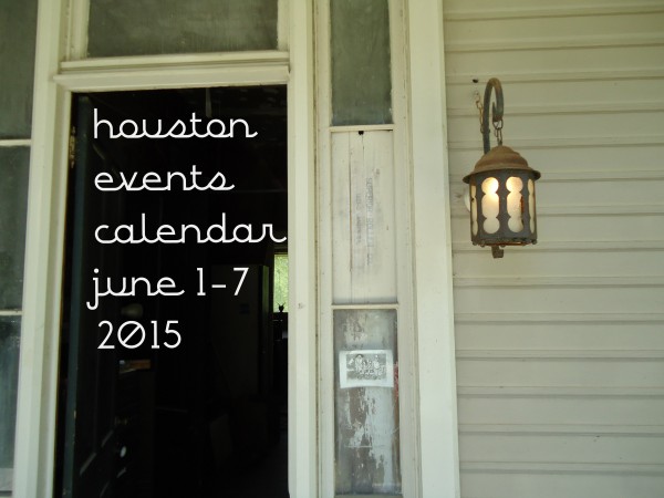 houston eventsc alendar june 1 7 2015