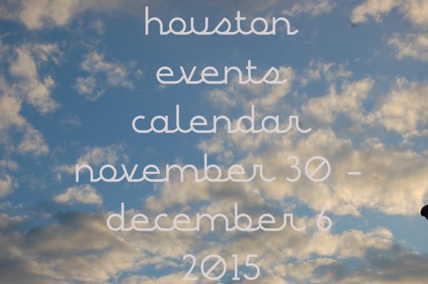 houston events calendar november 30 december 6 2015