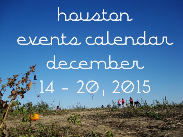 houston events calendar december 14 through 20 2015