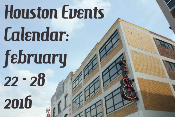 houston events calendar 2 22 28 2016