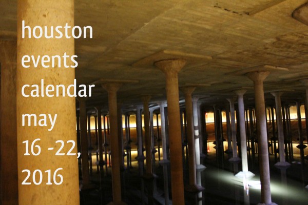 houston event calendar may 16 22 2016