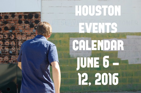 houston events calendar june 6 12 2016
