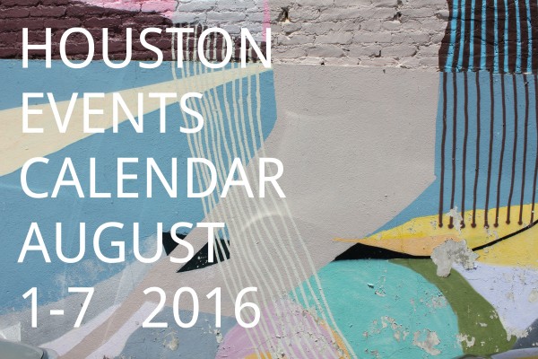 houston events calendar august 1 - 7 2016